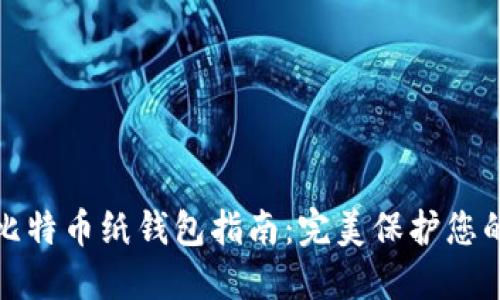 最安全的比特币纸钱包指南：完美保护您的数字资产