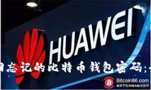 如何找回忘记的比特币钱包密码：全面指南