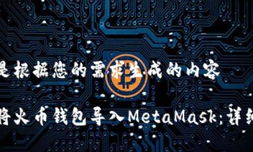 以下是根据您的需求生成的内容

如何将火币钱包导入MetaMask：详细指南