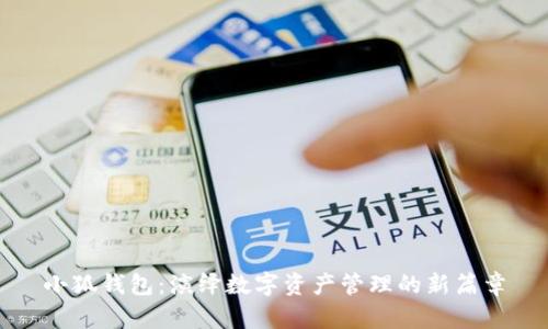 小狐钱包：演绎数字资产管理的新篇章