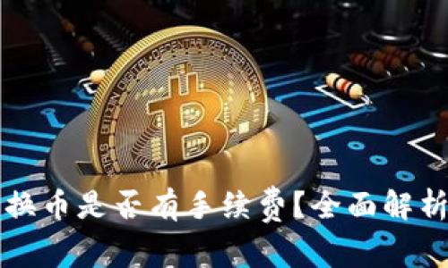 以太坊钱包换币是否有手续费？全面解析及注意事项