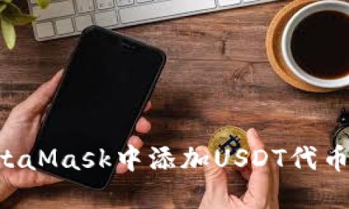 如何在MetaMask中添加USDT代币：完整指南