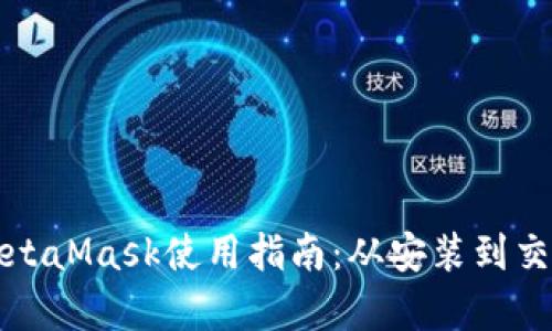 全面解析MetaMask使用指南：从安装到交易的全流程