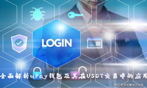 全面解析uPay钱包及其在USDT交易中的应用