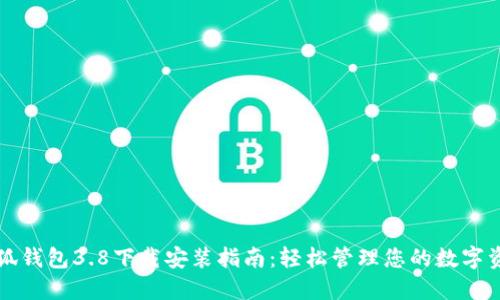 小狐钱包3.8下载安装指南：轻松管理您的数字资产