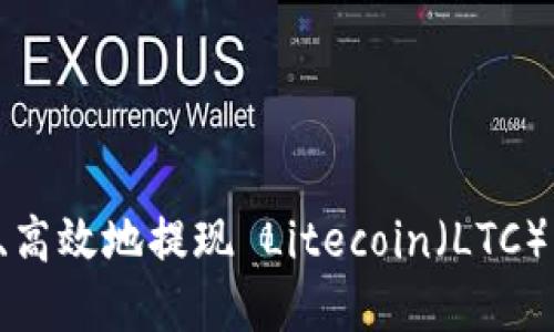 如何安全、高效地提现 Litecoin（LTC）：完整指南